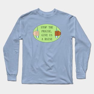 Stop The Praise Give Us A Raise - Pay Nurses Long Sleeve T-Shirt